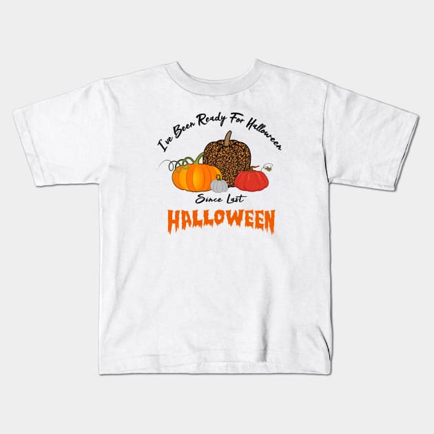 I've Been Ready For Halloween Since Last Halloween Kids T-Shirt by CareTees